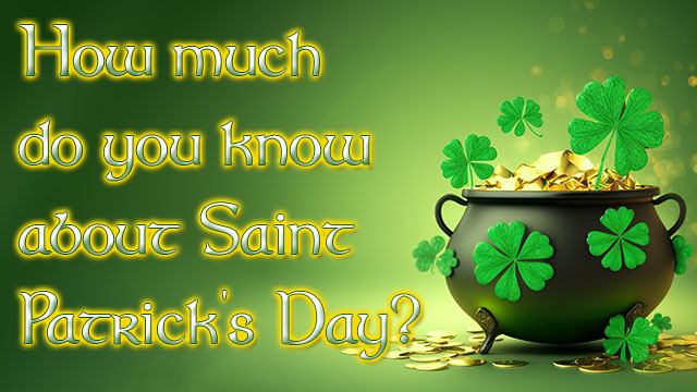 How much do you know about Saint Patrick's Day?