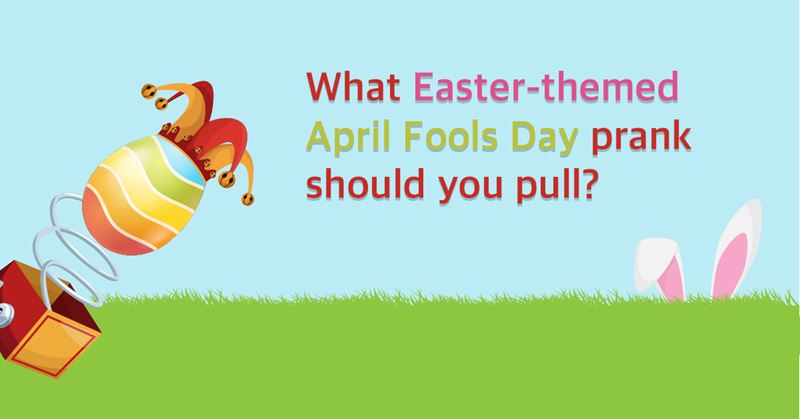 Quiz: What Easter-themed April Fools Day prank should you pull?