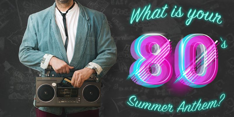 What's your 80's summer anthem?