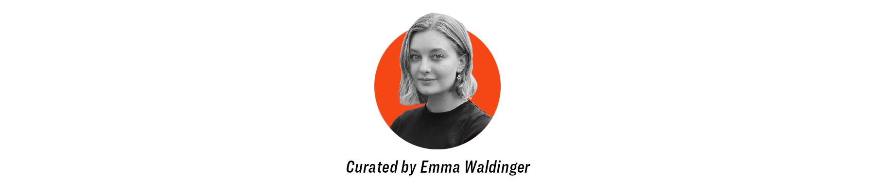 Curated by Emma Waldinger with Emma Waldinger's headshot