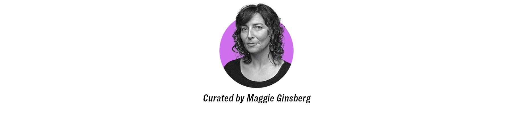 Maggie Ginsberg headshot with "Curated by Maggie Ginsberg"