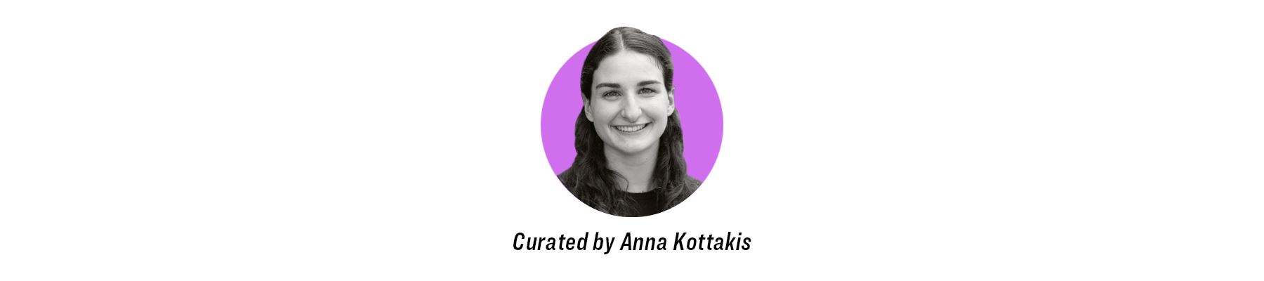 Anna Kottakis headshot with "Curated by Anna Kottakis"