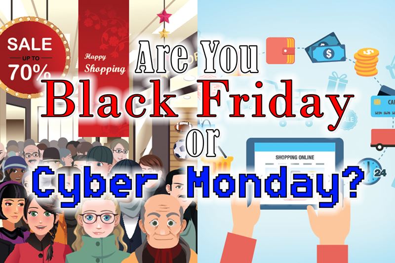 Are You Black Friday or Cyber Monday?